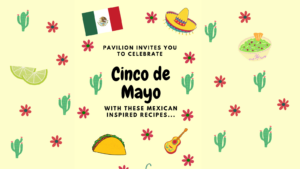 image shows a colourful banner which reads 'Pavilion invites you to celebrate Cinco de Mayo with these Mexican inspired recipes'